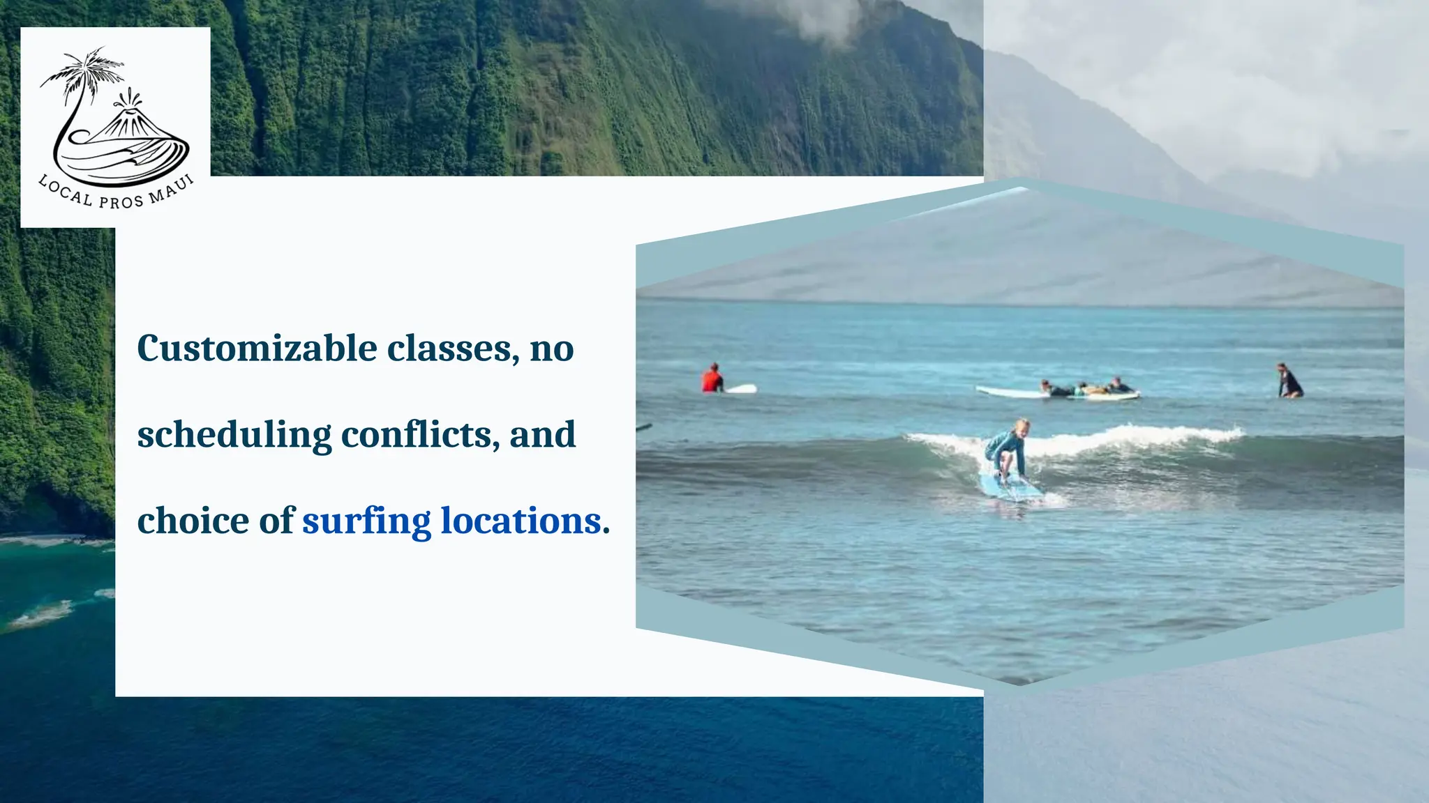Customizable classes, no
scheduling conflicts, and
choice of surfing locations.
 
