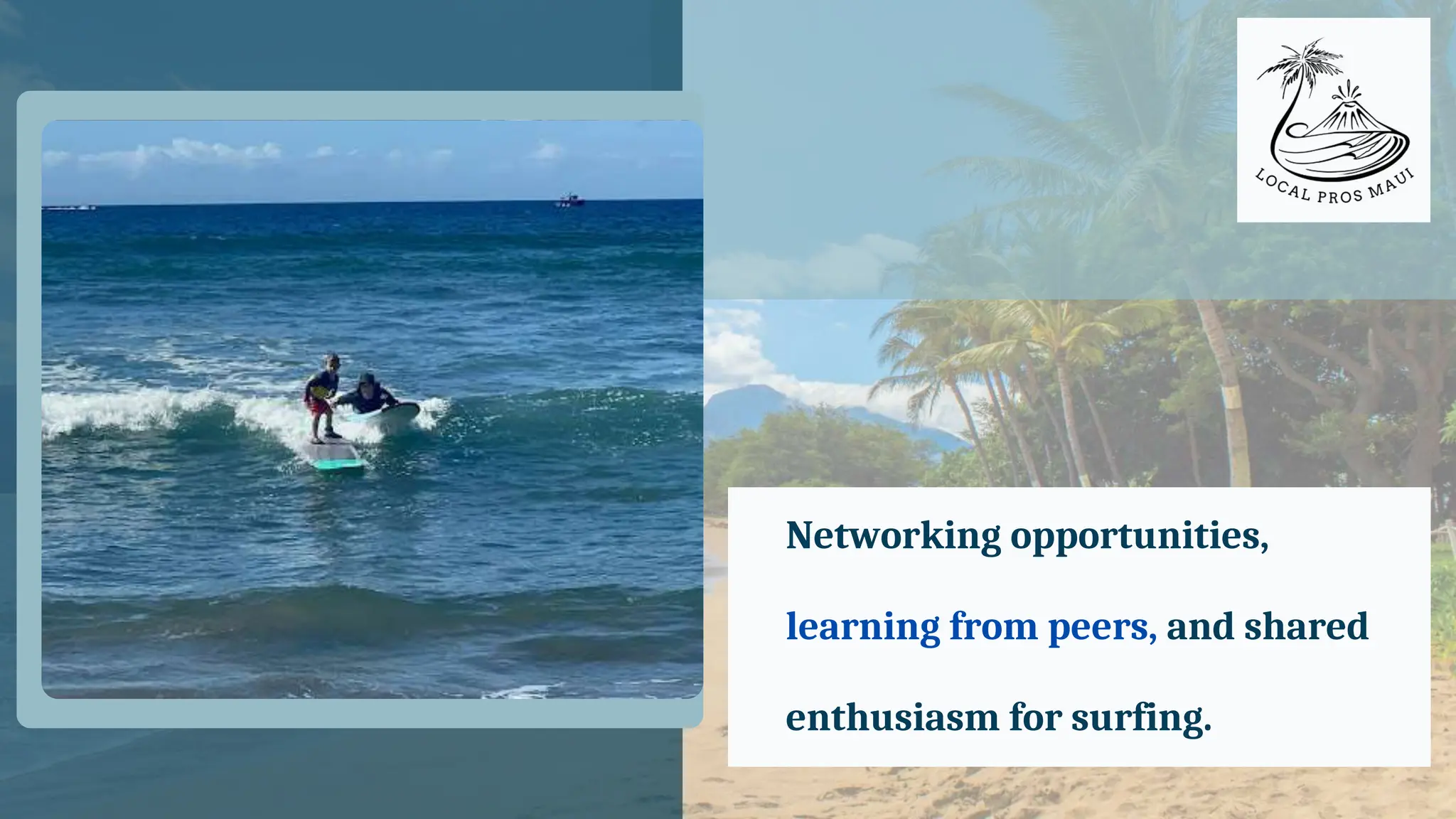Networking opportunities,
learning from peers, and shared
enthusiasm for surfing.
 
