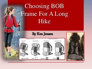 By Ken Jensen
Choosing BOB
Frame For A Long
Hike
 