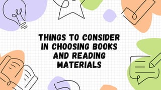 THINGS TO CONSIDER
IN CHOOSING BOOKS
AND READING
MATERIALS
 