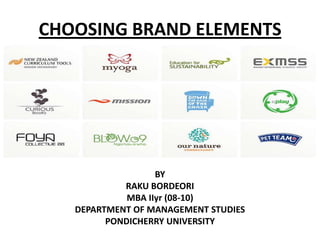 CHOOSING BRAND ELEMENTS BY RAKU BORDEORI MBA IIyr (08-10) DEPARTMENT OF MANAGEMENT STUDIES PONDICHERRY UNIVERSITY 