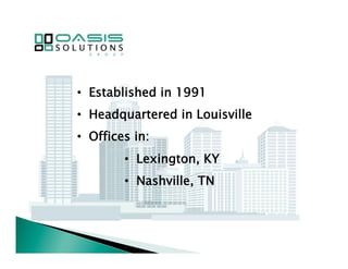 • Established in 1991 
• Headquartered in Louisville 
• Offices in: 
• Lexington, KY 
• Nashville, TN 
 