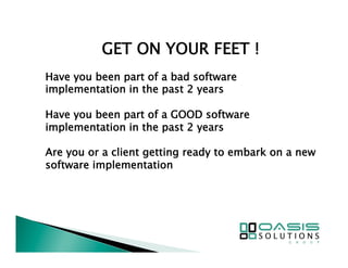 GET ON YOUR FEET ! 
Have you been part of a bad software 
implementation in the past 2 years 
Have you been part of a GOOD software 
implementation in the past 2 years 
Are you or a client getting ready to embark on a new 
software implementation 
 