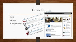 LinkedIn
• B2B
• Groups
• Company Page
 