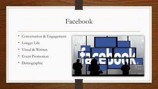 Facebook
•   Conversation & Engagement
•   Longer Life
•   Visual & Written
•   Event Promotion
•   Demographic
 