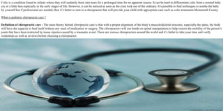 Colic is a condition found in infants where they will suddenly burst into tears for a prolonged time for no apparent reason. It can be hard to differentiate colic from a normal baby
cry or a little fuss especially in the early stages of life. However, it can be noticed as soon as the cries look out of the ordinary. It’s possible to find techniques to soothe the baby
by yourself but if professional are needed, then it’s better to turn to a chiropractor that will provide your child with appropriate care such as colic treatments Monmouth County.
What is pediatric chiropractic care ?
Definition of chiropractic care - The main theory behind chiropractic care is that with a proper alignment of the body’s musculoskeletal structure, especially the spine, the body
will have the capacity to heal itself without any need of medication or surgery. The chiropractors will use hands-on spinal manipulation to help restore the mobility of the person’s
joints that have been restricted by tissue injuries caused by a traumatic event. There are various chiropractors around the world and it’s better to take your time and verify
credentials as well as reviews before choosing a chiropractor.
 