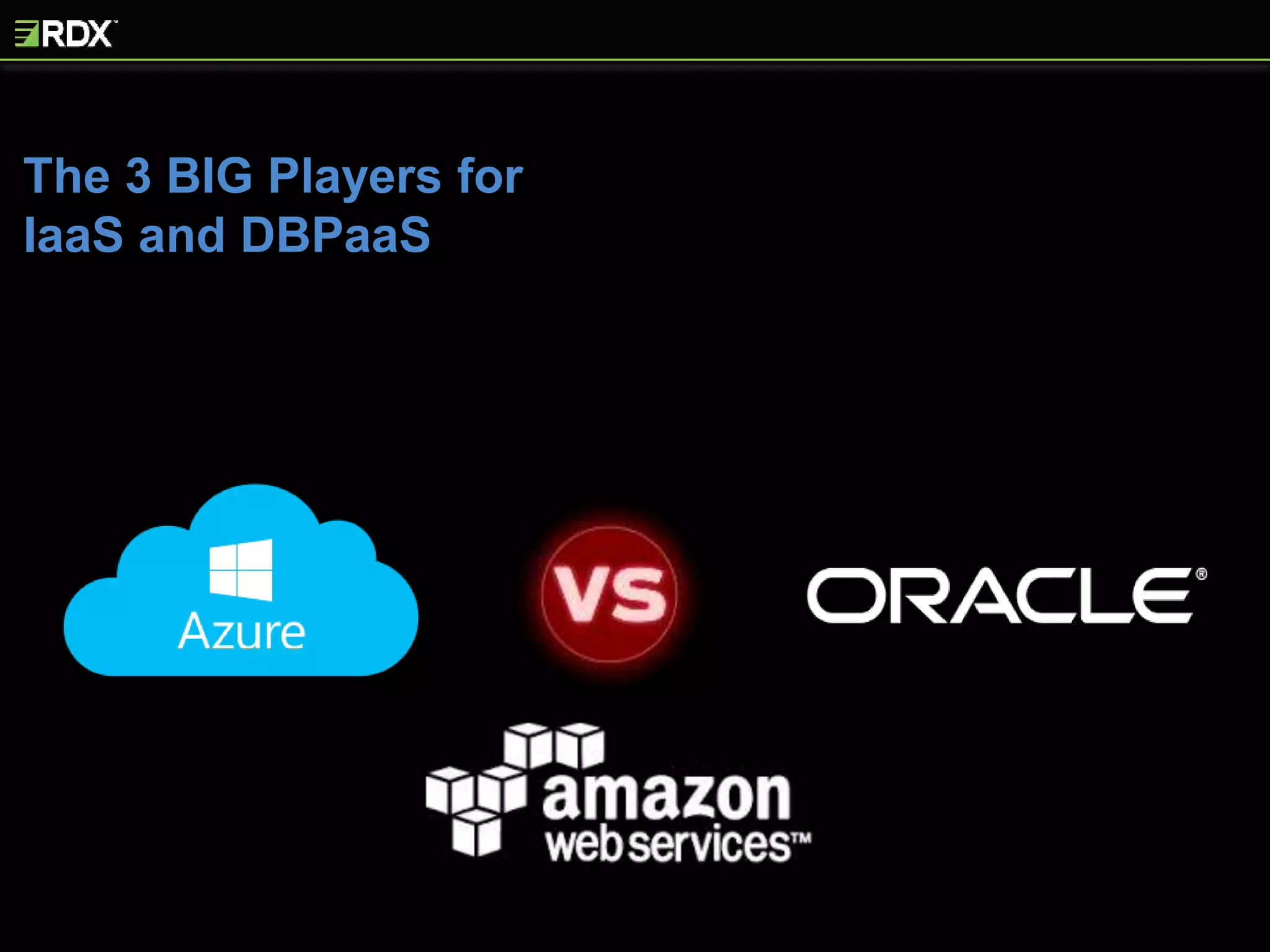 The 3 BIG Players for
IaaS and DBPaaS
 