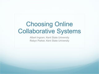 Choosing Online Collaborative Systems Albert Ingram, Kent State University Robyn Parker, Kent State University 