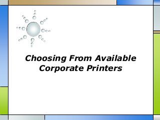 Choosing From Available
Corporate Printers

 