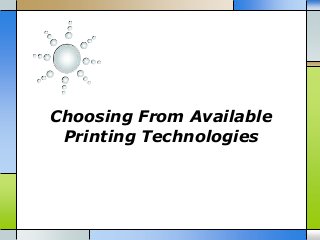 Choosing From Available
Printing Technologies

 
