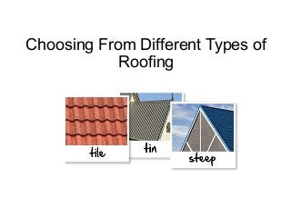 Choosing From Different Types of
Roofing
 