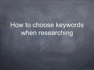 How to choose keywords
  when researching
 