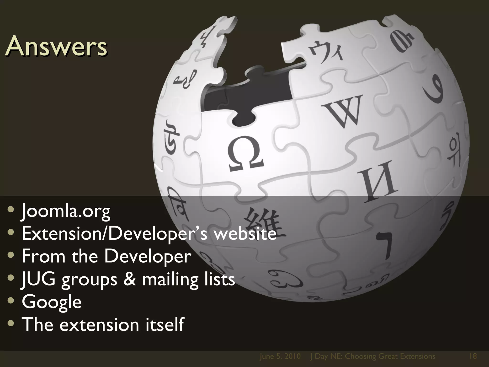 AnswersJoomla.orgExtension/Developer’s websiteFrom the DeveloperJUG groups & mailing listsGoogleThe extension itselfJune 5, 2010J Day NE: Choosing Great Extensions18