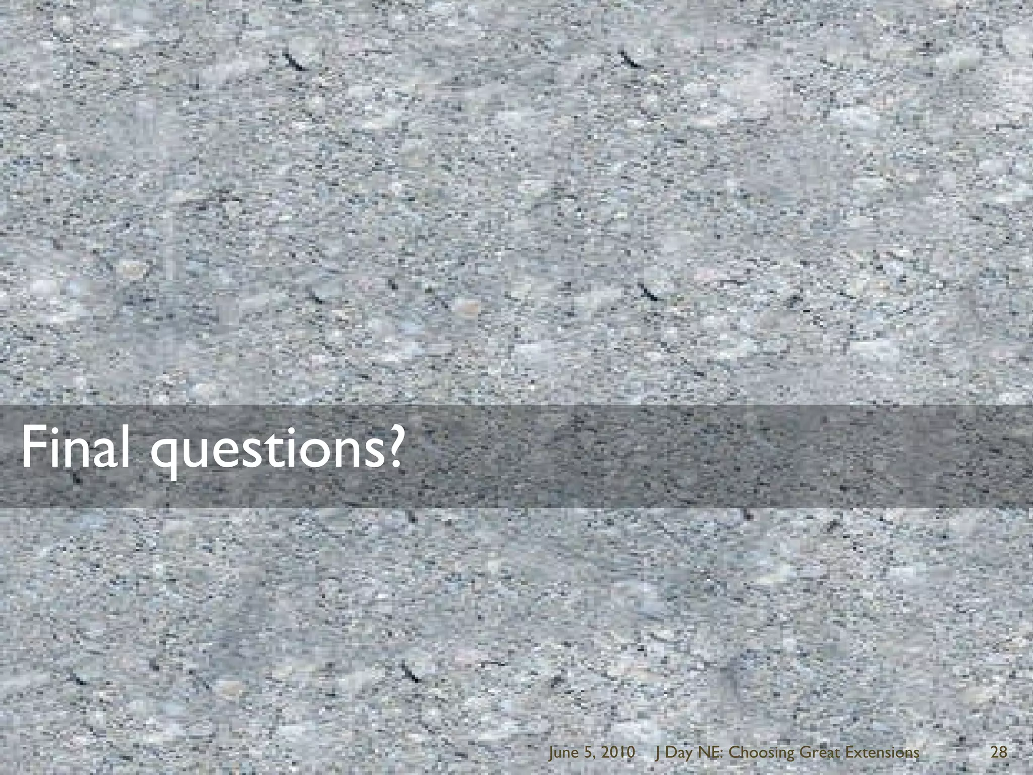 Final questions?June 5, 2010J Day NE: Choosing Great Extensions28