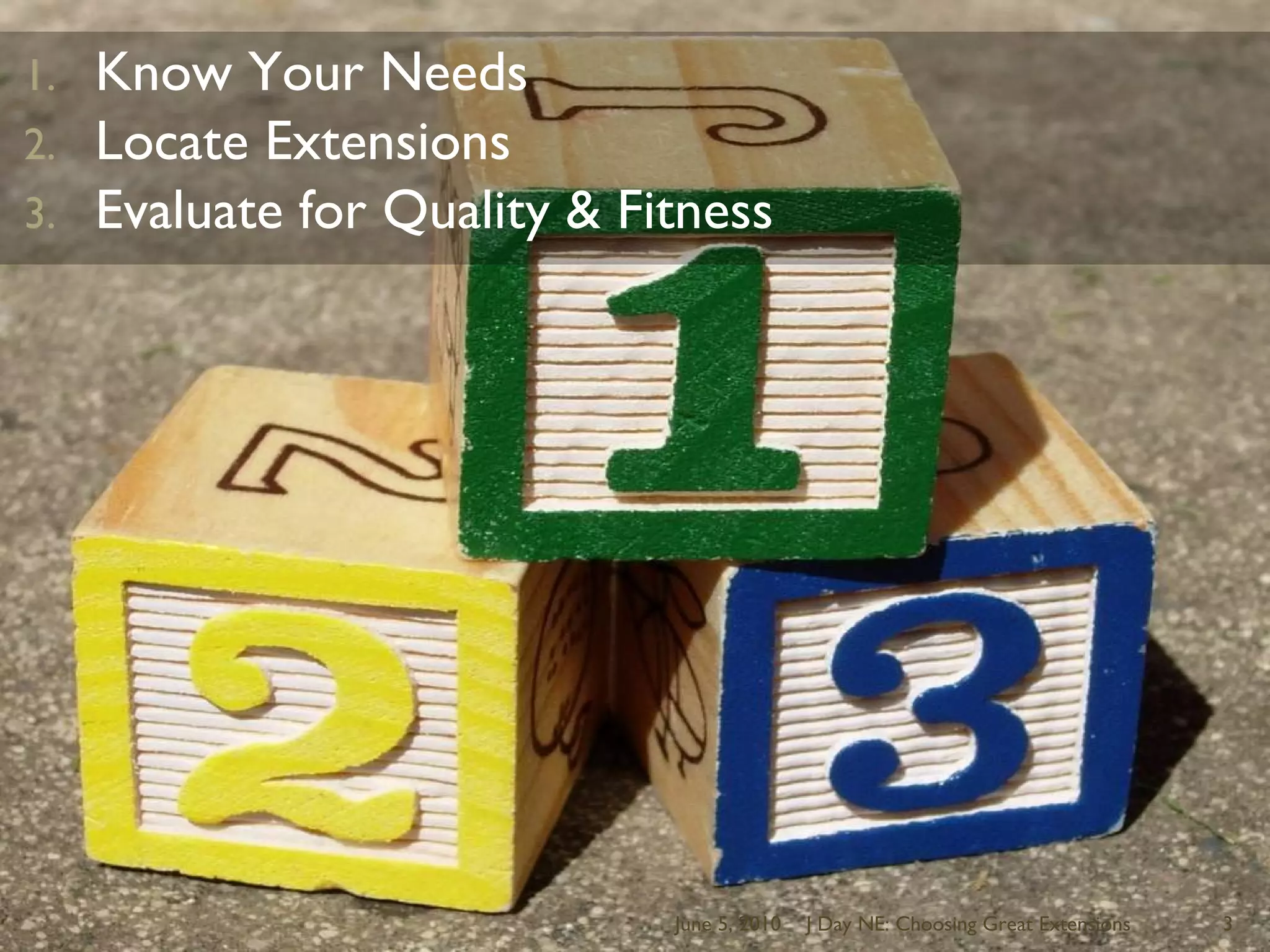 Know Your NeedsLocate ExtensionsEvaluate for Quality & FitnessJune 5, 2010J Day NE: Choosing Great Extensions3