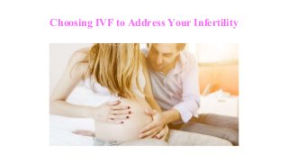 Choosing IVF to Address Your Infertility
 