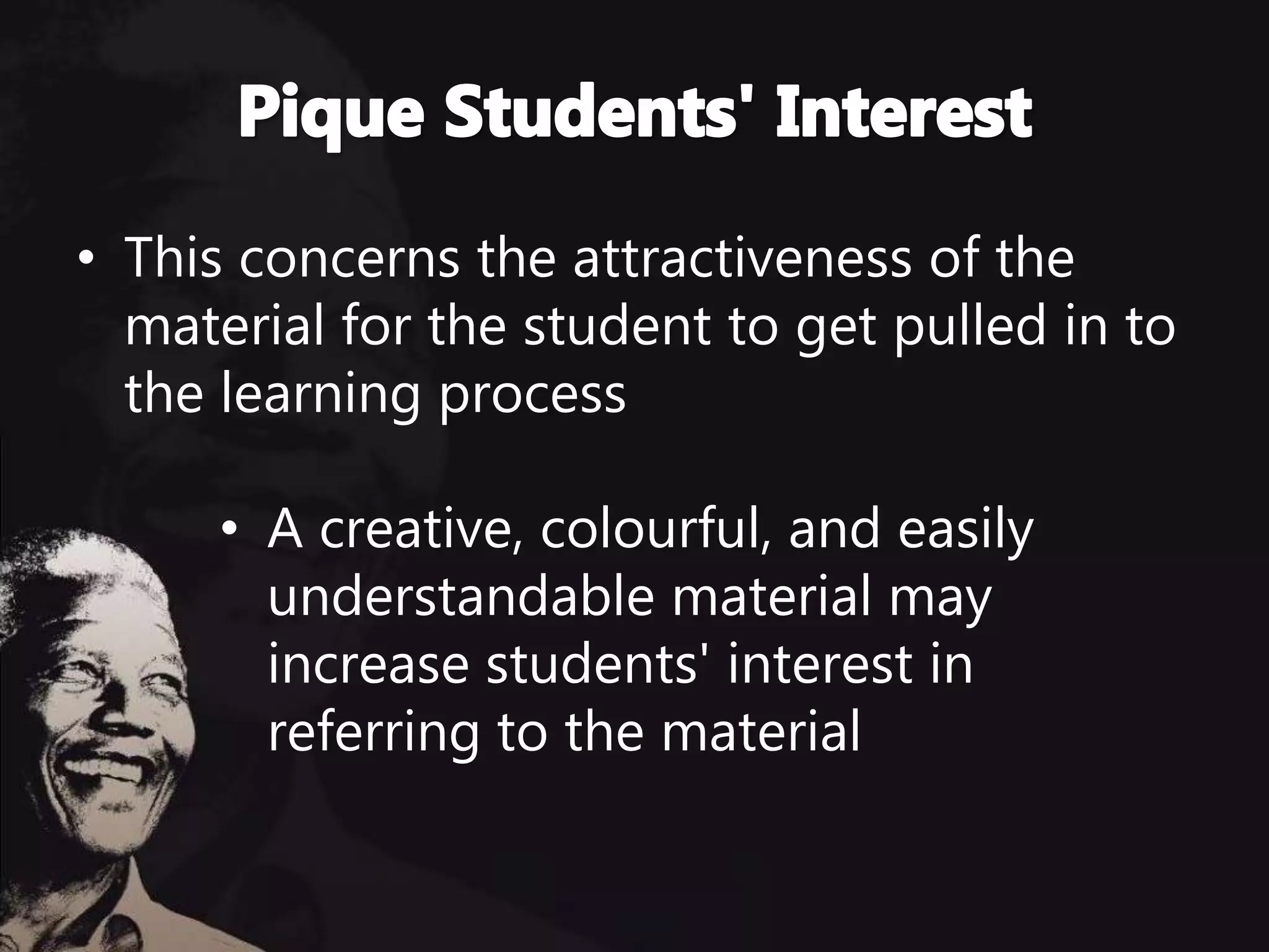 • This concerns the attractiveness of the
material for the student to get pulled in to
the learning process
• A creative, colourful, and easily
understandable material may
increase students' interest in
referring to the material
 
