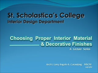 St .  Scholastica’s College Interior   Design   Department Arch’t. Larry Angelo A. Carandang  MSCM  uap-piid A  Lecture  Series 