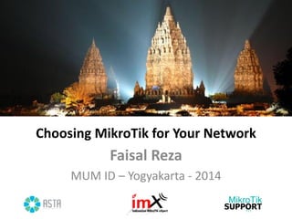 Choosing MikroTik for Your Network 
Faisal Reza 
MUM ID – Yogyakarta - 2014  