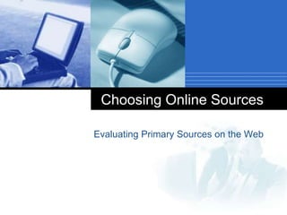 Choosing Online Sources Evaluating Primary Sources on the Web 