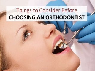 Things to Consider Before
CHOOSING AN ORTHODONTIST

 