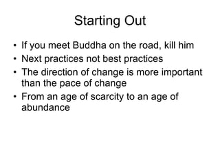Starting Out <ul><li>If you meet Buddha on the road, kill him </li></ul><ul><li>Next practices not best practices </li></u...