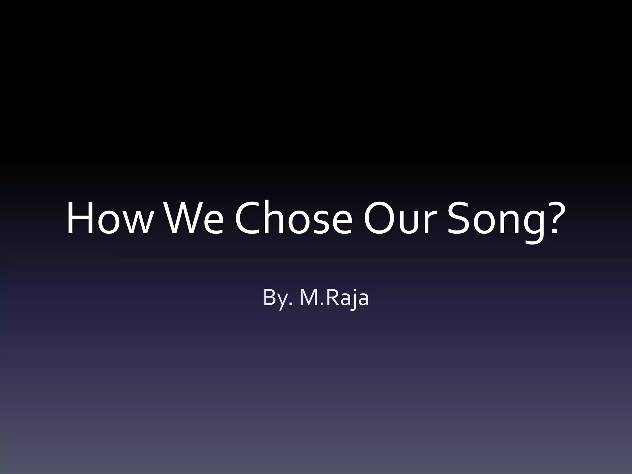 How We Chose Our Song?
By. M.Raja