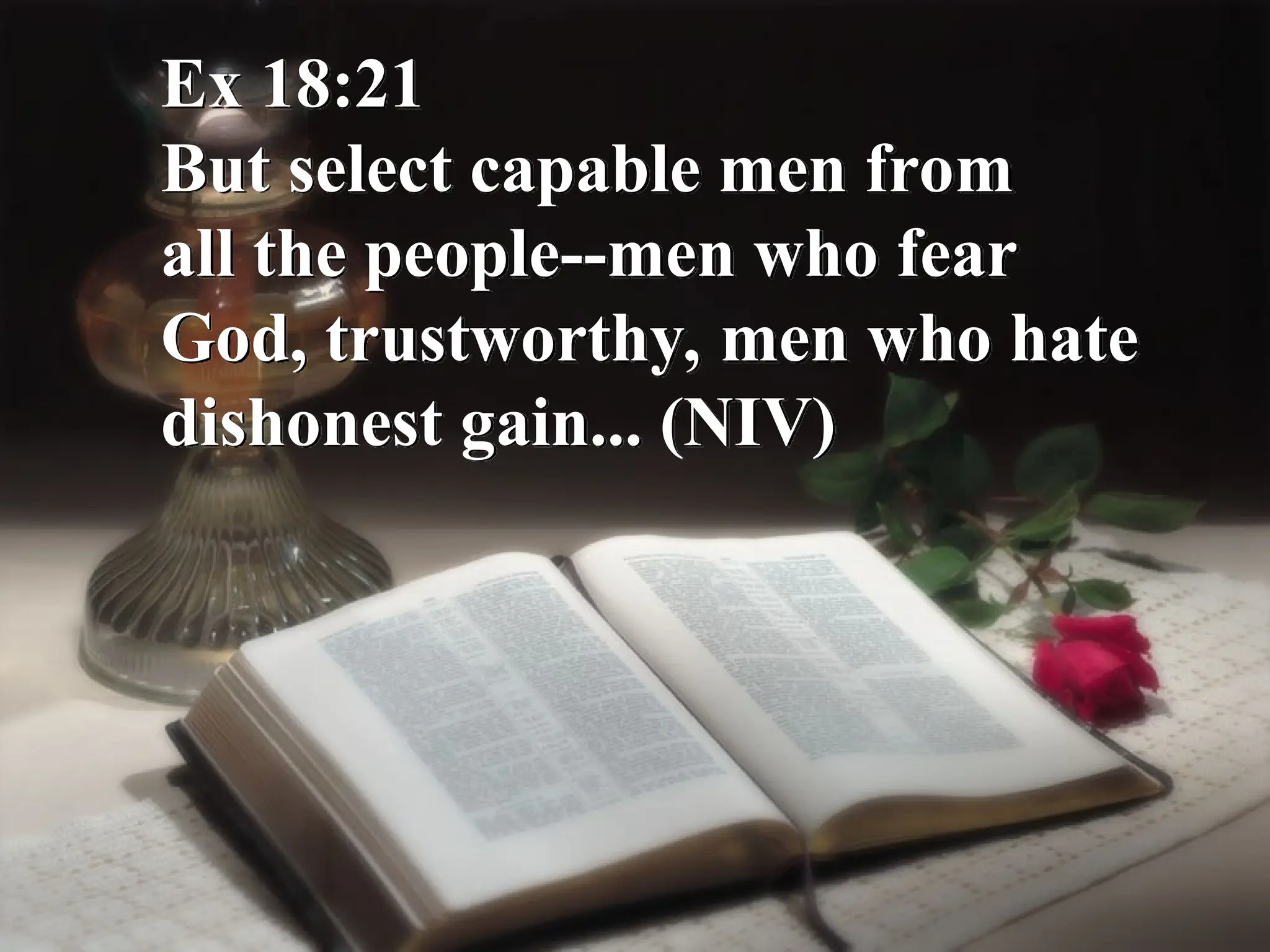 Ex 18:21
But select capable men from
all the people--men who fear
God, trustworthy, men who hate
dishonest gain... (NIV)
 