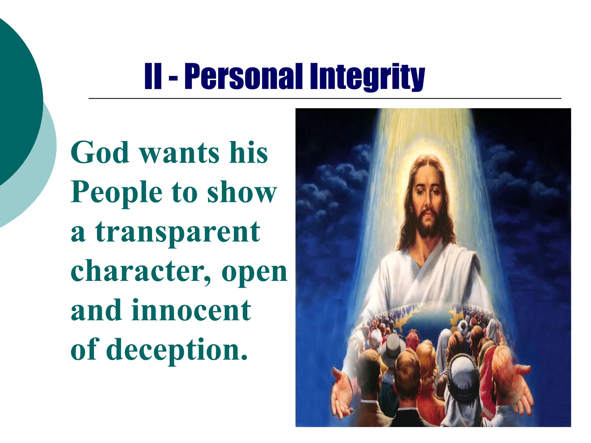 II - Personal Integrity
God wants his
People to show
a transparent
character, open
and innocent
of deception.
 
