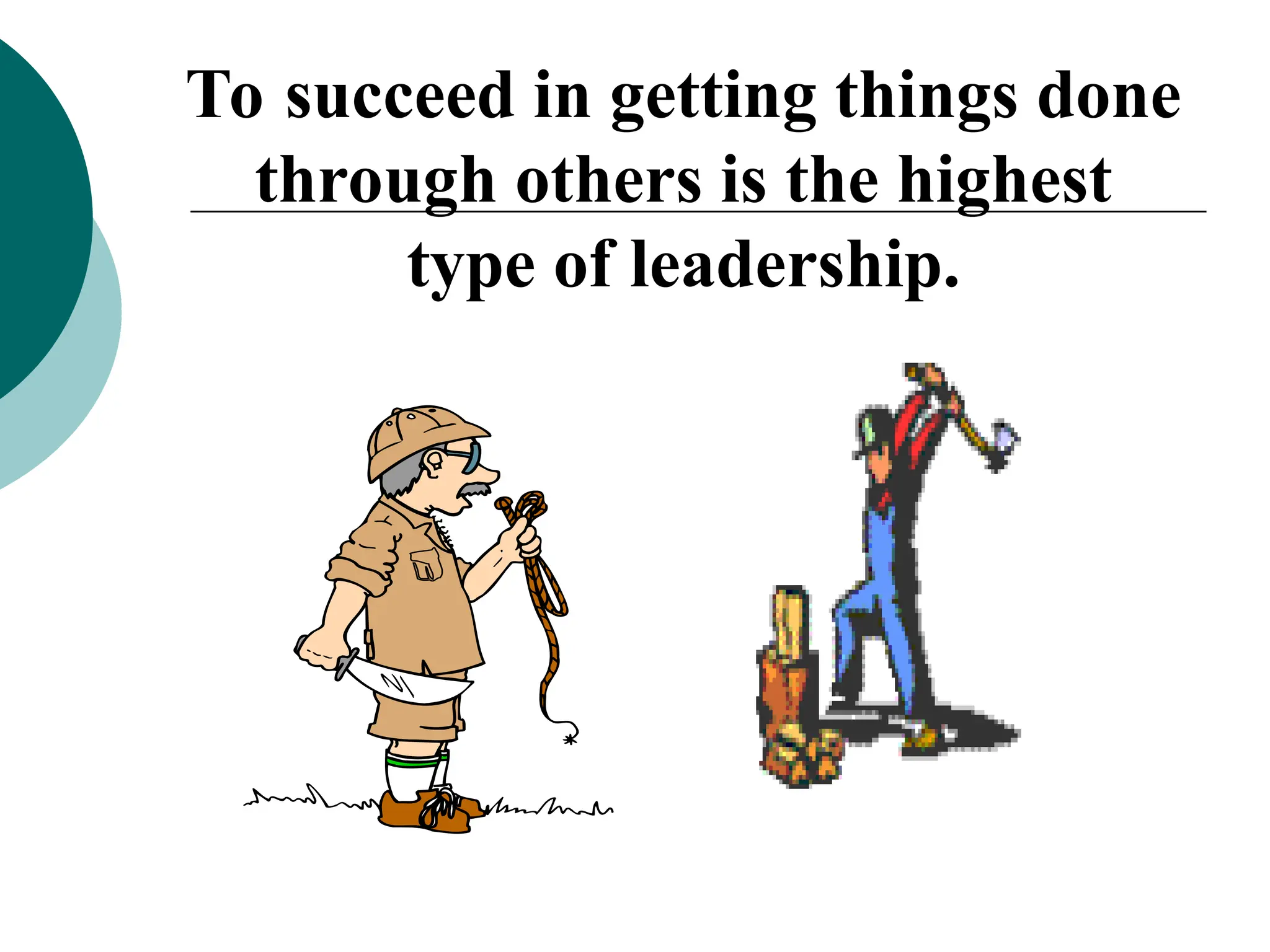 To succeed in getting things done
through others is the highest
type of leadership.
 
