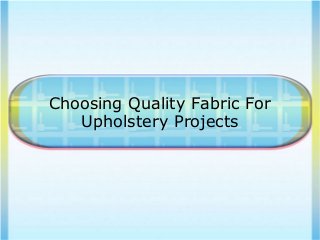 Choosing Quality Fabric For
Upholstery Projects
 
