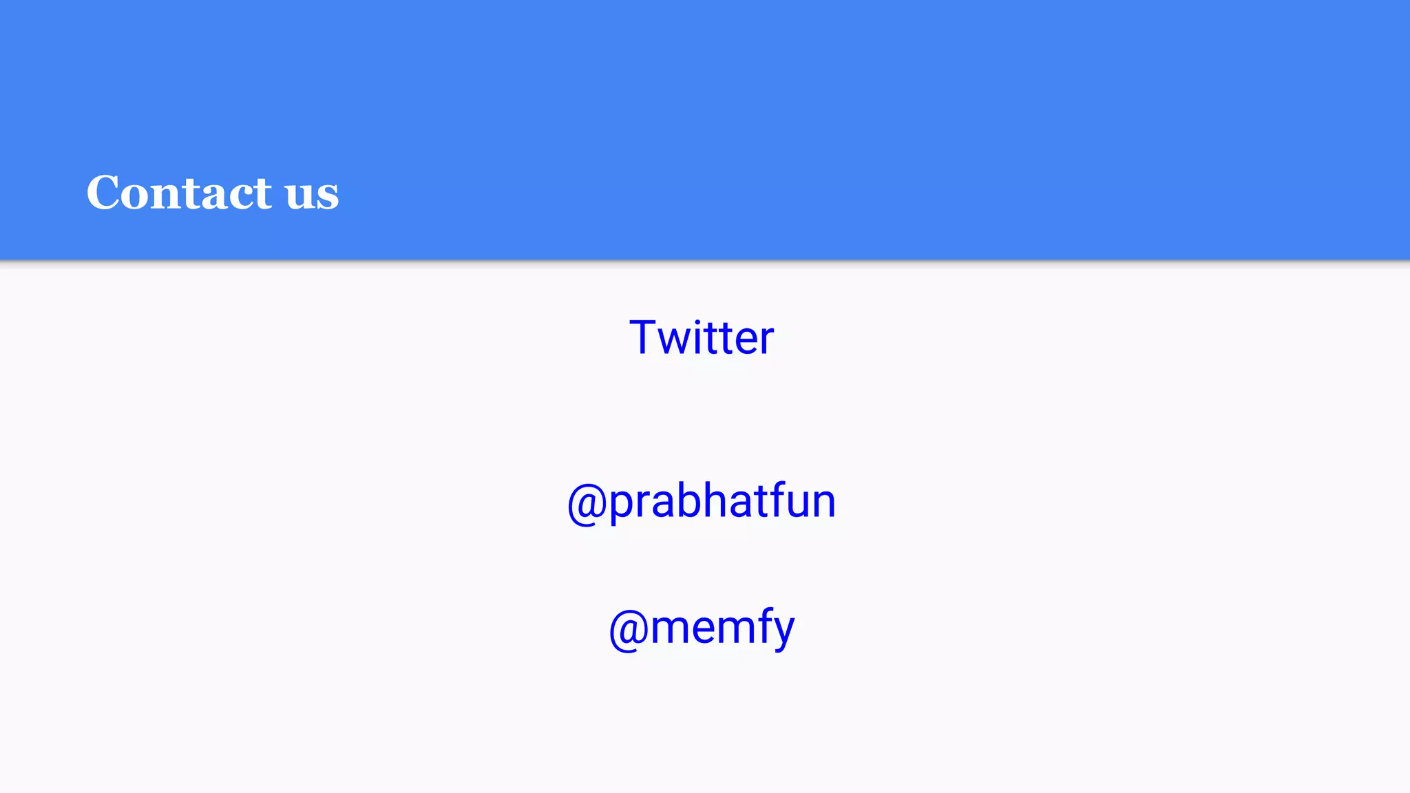 Contact us
Twitter
@prabhatfun
@memfy
 