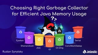 Choosing Right Garbage Collector
for Efficient Java Memory Usage
Ruslan Synytsky
 