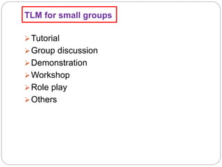 TLM for small groups
Tutorial
Group discussion
Demonstration
Workshop
Role play
Others
 
