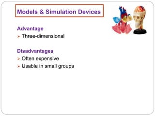 Models & Simulation Devices
Advantage
 Three-dimensional
Disadvantages
 Often expensive
 Usable in small groups
 