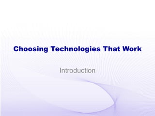 Choosing Technologies That Work Introduction 