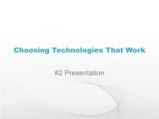 Choosing Technologies That Work #2 Presentation 