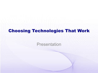 Choosing Technologies That Work Presentation 