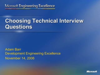Choosing Technical Interview
Questions
Adam Barr
Development Engineering Excellence
November 14, 2006
 