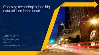 Choosing technologies for a big
data solution in the cloud
James Serra
Big Data Evangelist
Microsoft
JamesSerra3@gmail.com
 