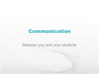Communication Between you and your students 