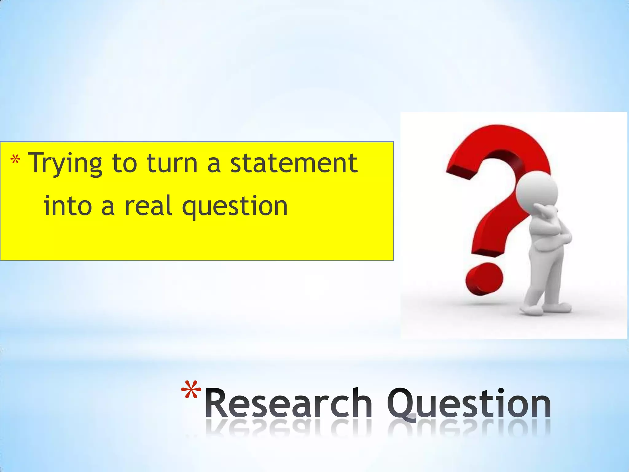 * Trying to turn a statement
  into a real question




             *
 