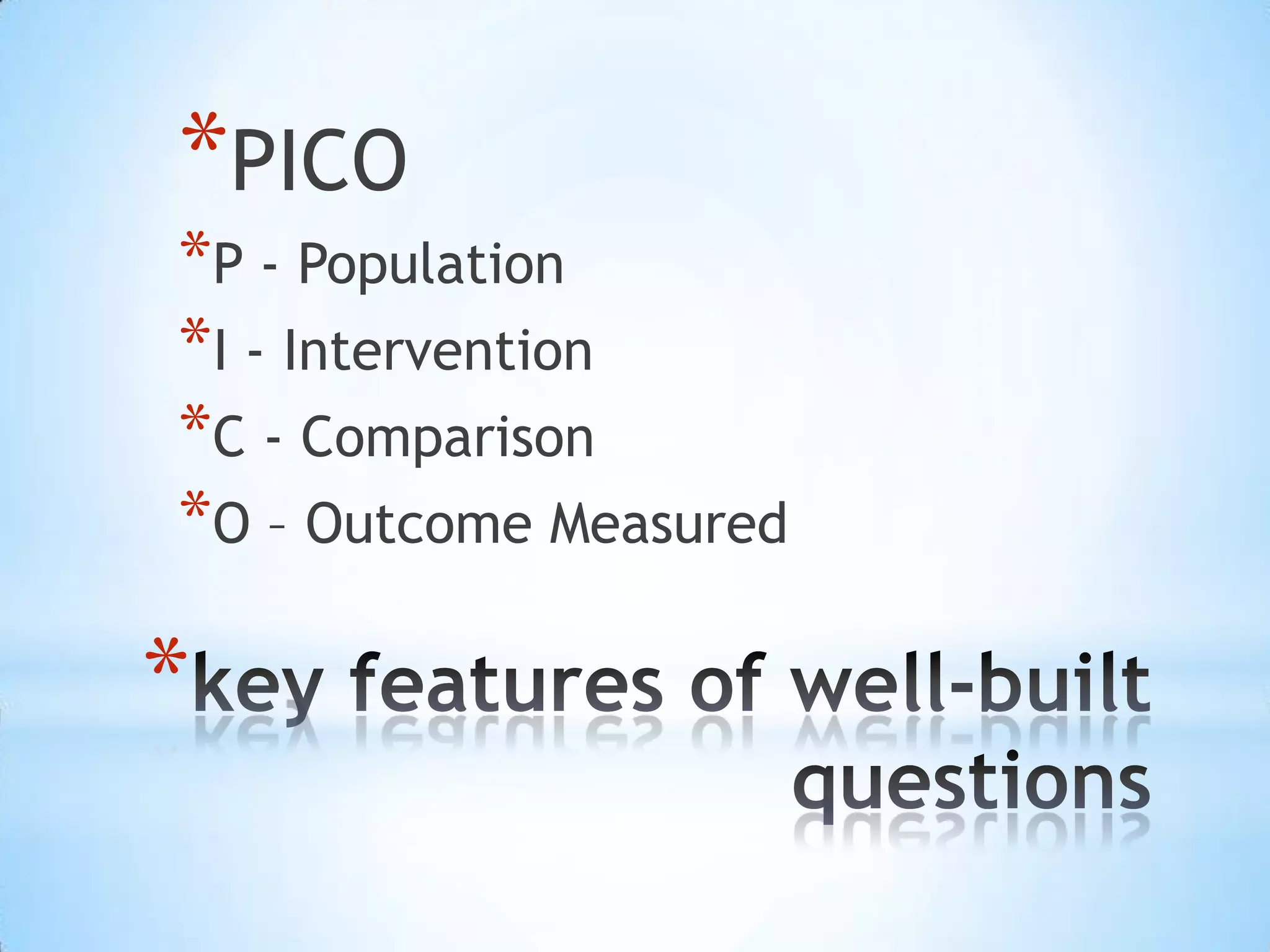 *PICO
*P ‐ Population
*I ‐ Intervention
*C ‐ Comparison
*O – Outcome Measured

*
 