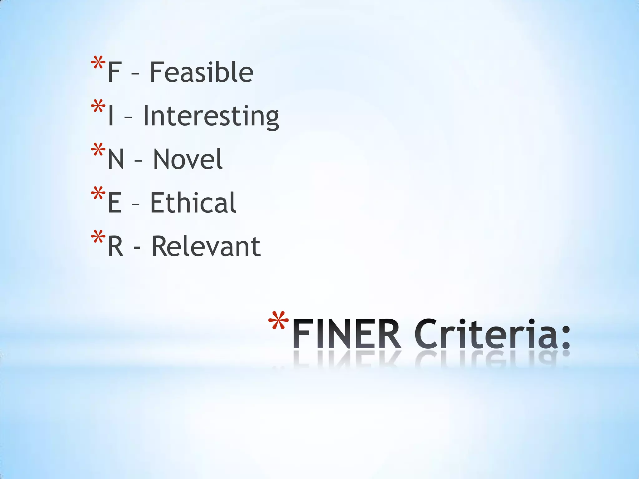 *F – Feasible
*I – Interesting
*N – Novel
*E – Ethical
*R ‐ Relevant

              *
 