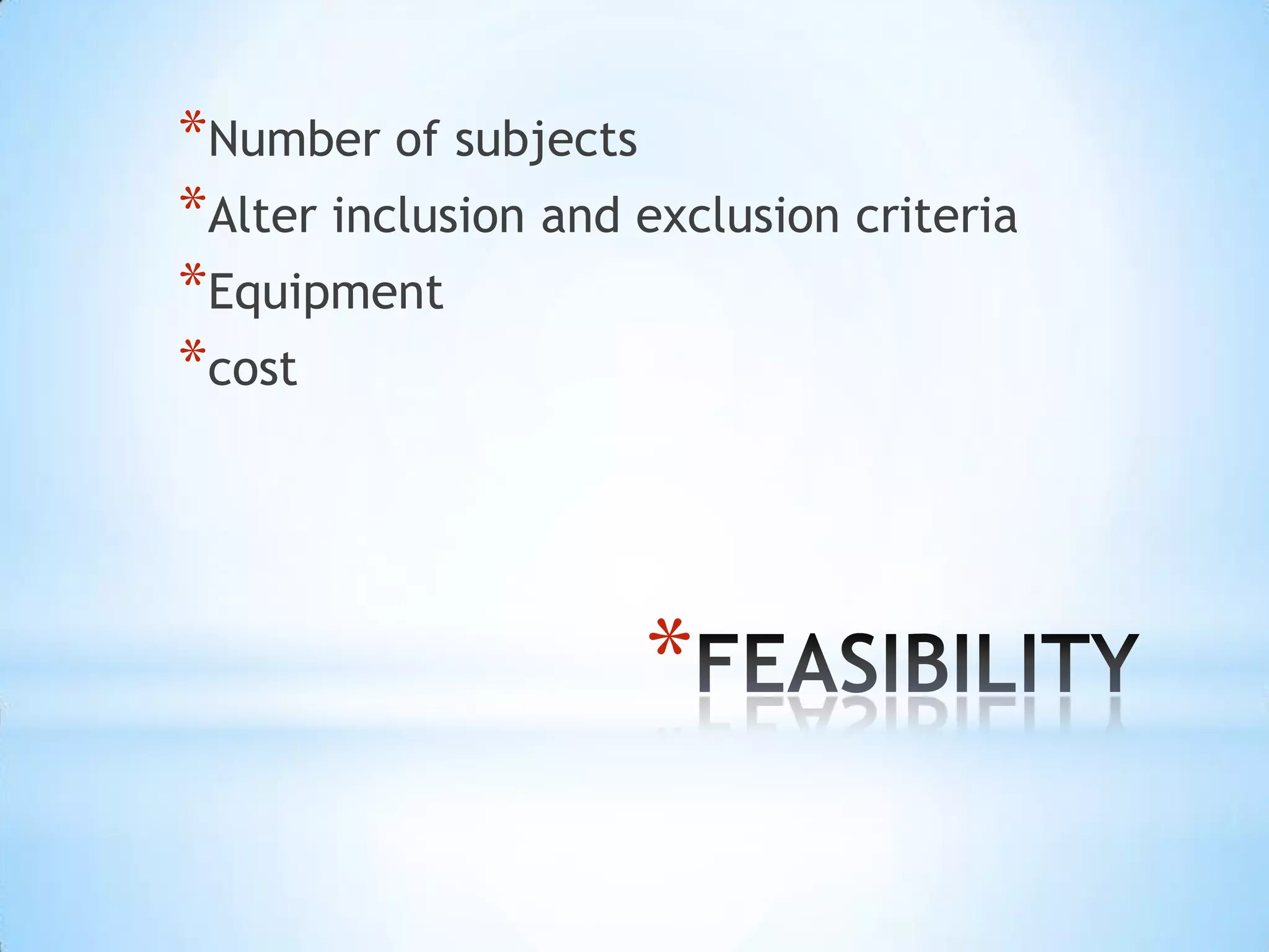 *Number of subjects
*Alter inclusion and exclusion criteria
*Equipment
*cost



                     *
 