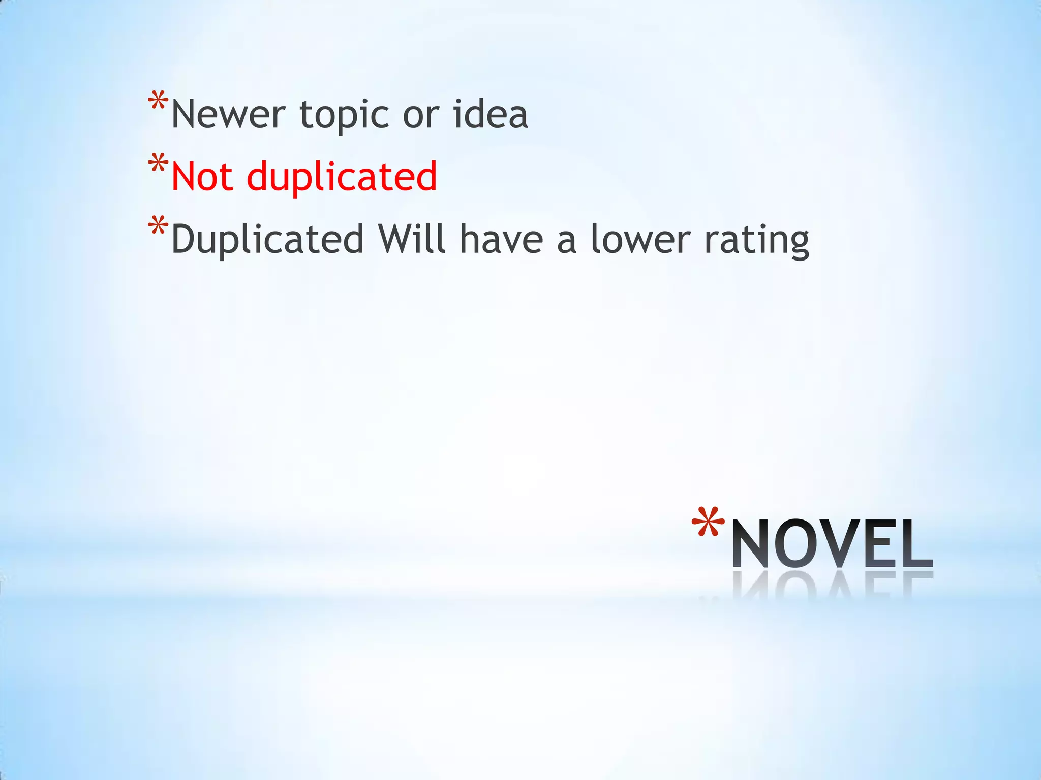 *Newer topic or idea
*Not duplicated
*Duplicated Will have a lower rating




                             *
 