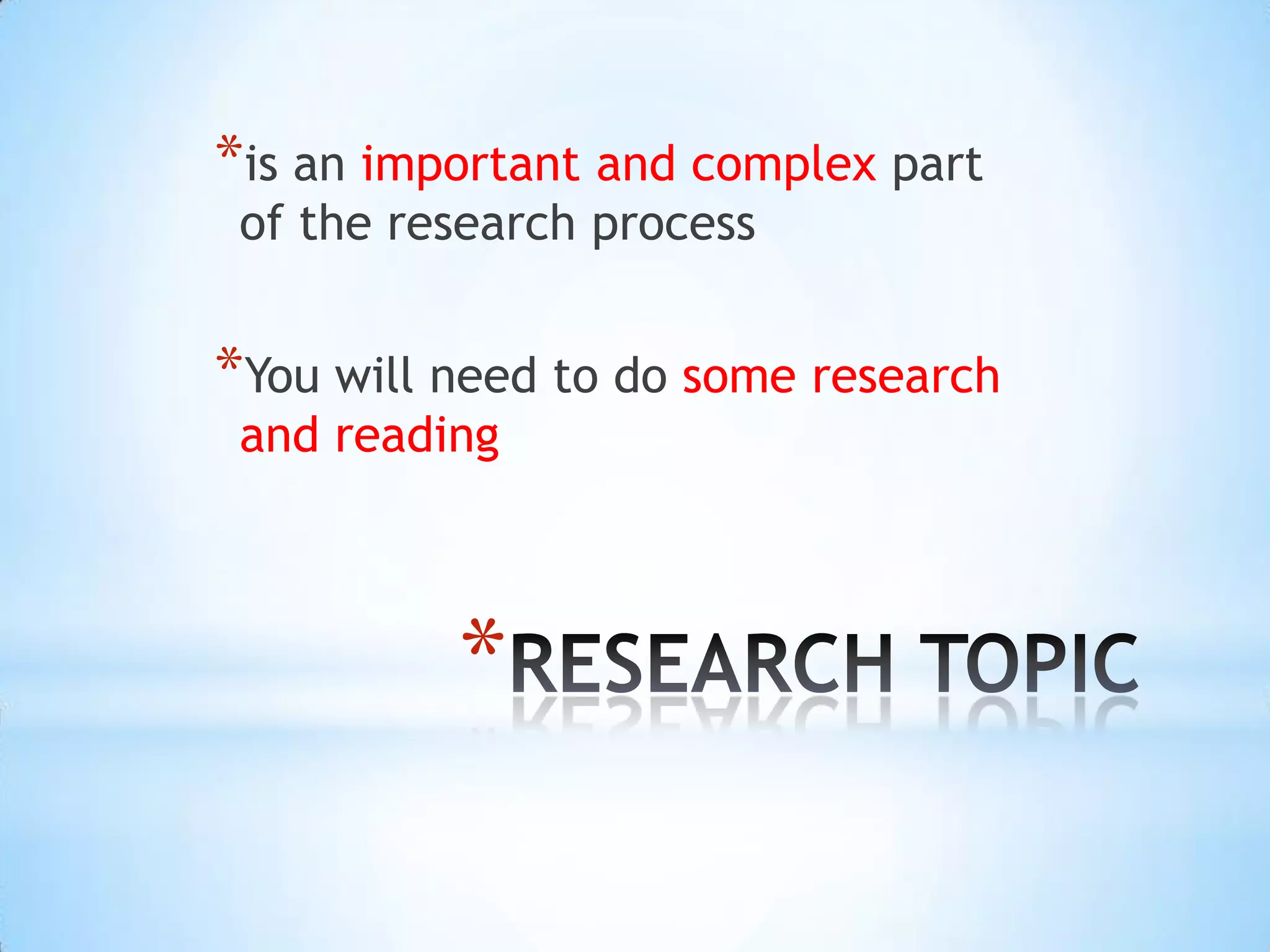 *is an important and complex part
 of the research process


*You will need to do some research
 and reading



          *
 