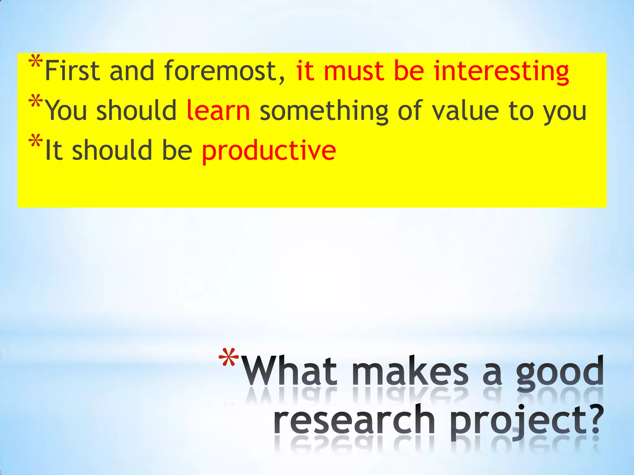 *First and foremost, it must be interesting
*You should learn something of value to you
*It should be productive




              *
 