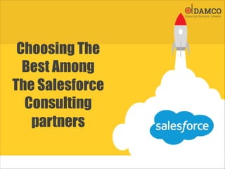 Choosing The
Best Among
The Salesforce
Consulting
partners
 