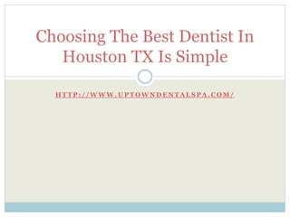 Choosing The Best Dentist In
   Houston TX Is Simple

  HTTP://WWW.UPTOWNDENTALSPA.COM/
 